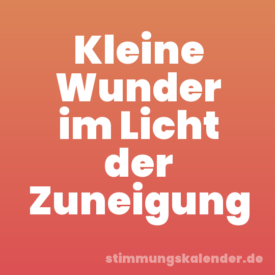 Kleine Wunder im Licht der Zuneigung