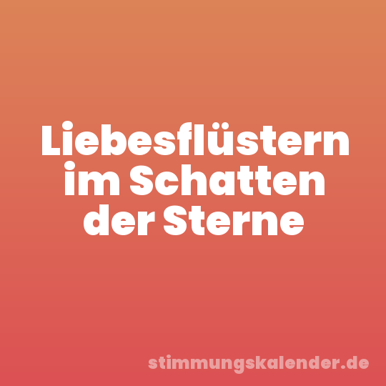 Liebesflüstern im Schatten der Sterne