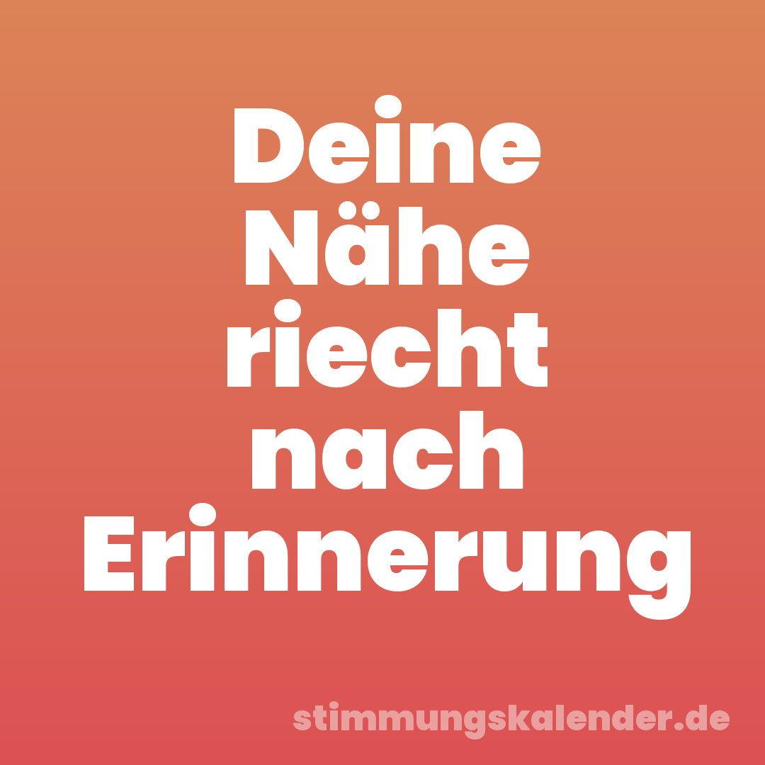 Deine Nähe riecht nach Erinnerung