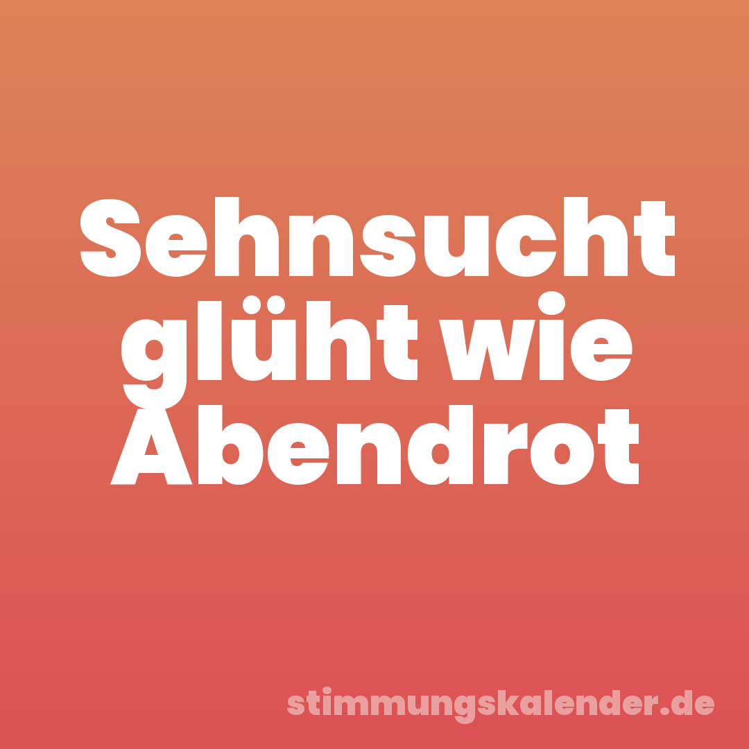 Sehnsucht glüht wie Abendrot