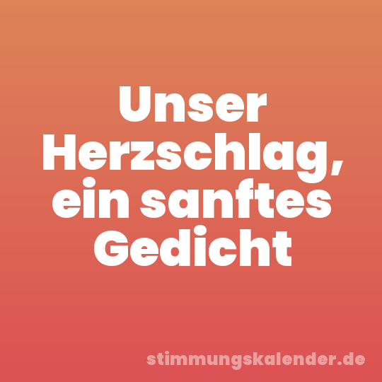 Unser Herzschlag, ein sanftes Gedicht