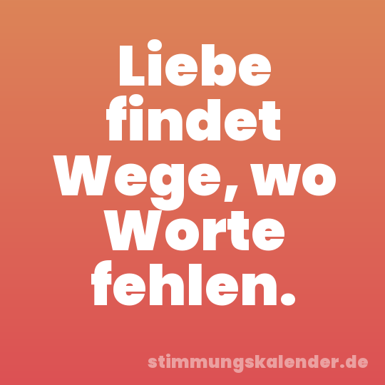 Liebe findet Wege, wo Worte fehlen.