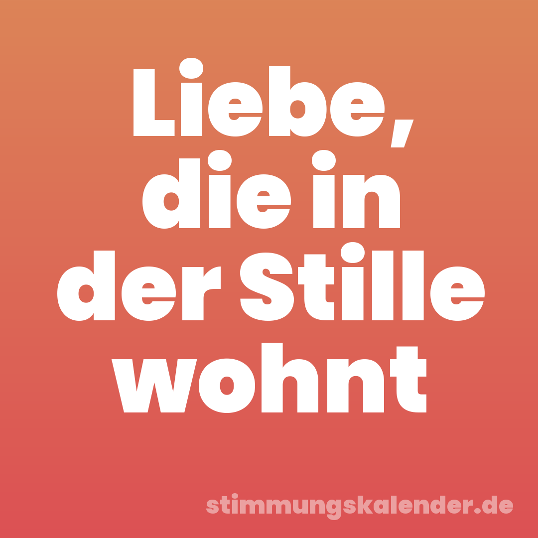 Liebe, die in der Stille wohnt