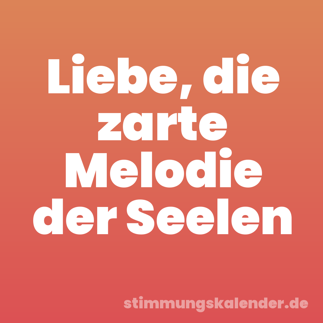 Liebe, die zarte Melodie der Seelen