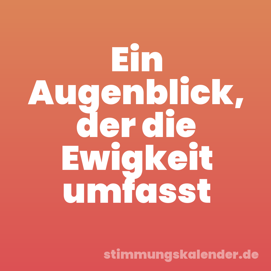 Ein Augenblick, der die Ewigkeit umfasst