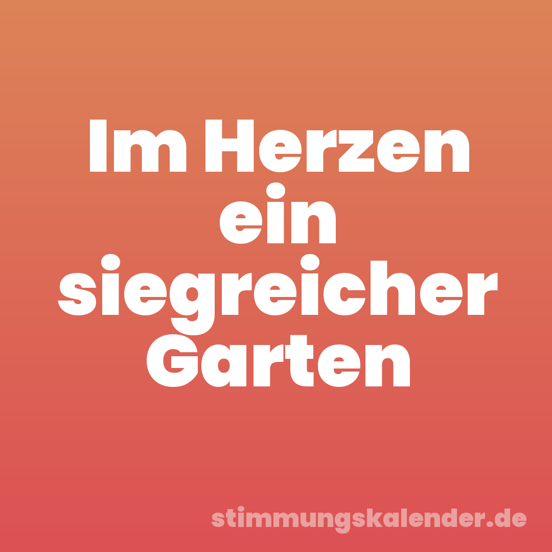 Im Herzen ein siegreicher Garten
