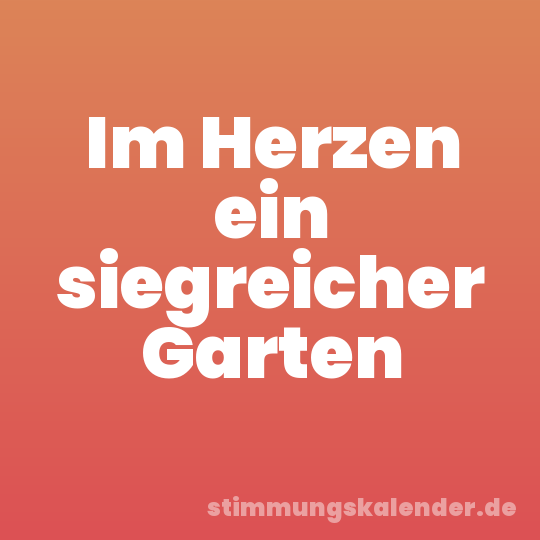 Im Herzen ein siegreicher Garten