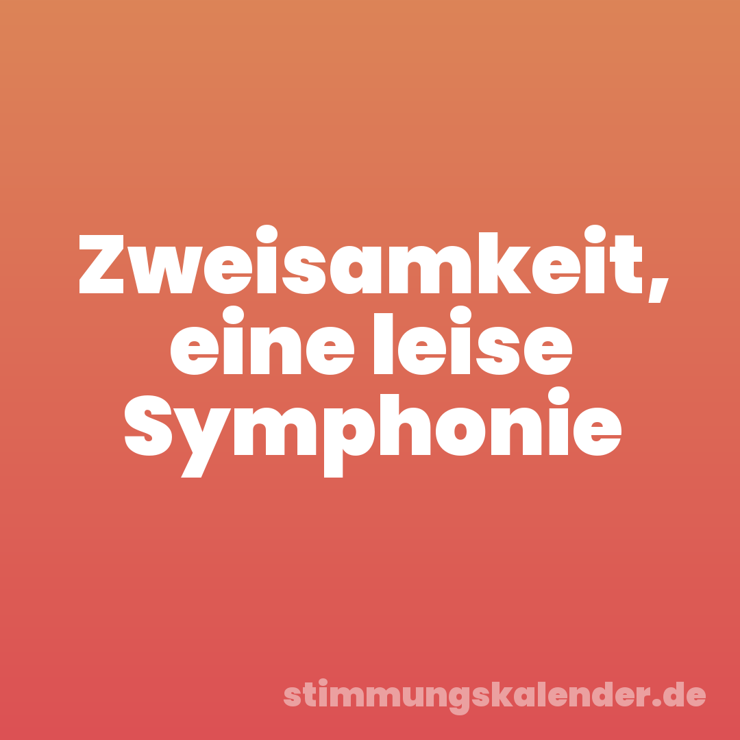 Zweisamkeit, eine leise Symphonie