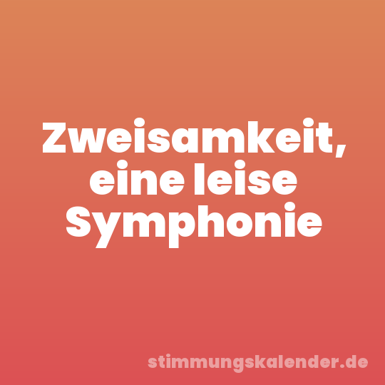 Zweisamkeit, eine leise Symphonie