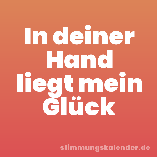 In deiner Hand liegt mein Glück