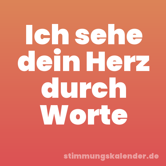 Ich sehe dein Herz durch Worte