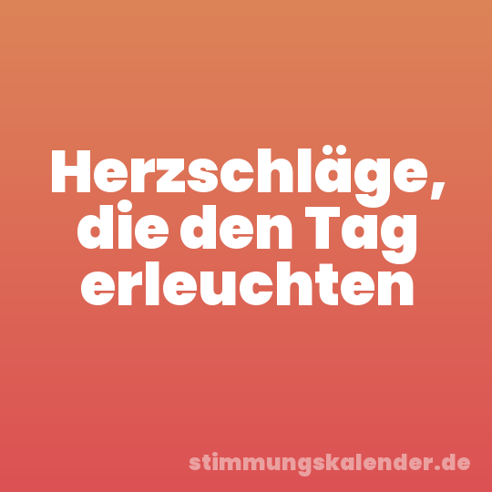 Herzschläge, die den Tag erleuchten