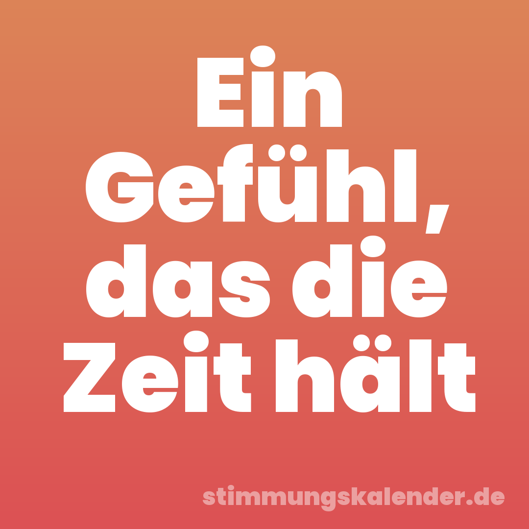 Ein Gefühl, das die Zeit hält