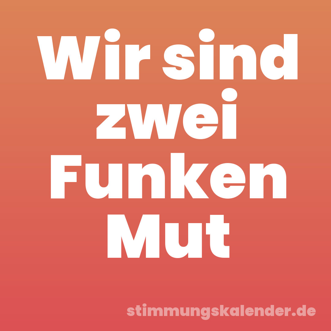 Wir sind zwei Funken Mut