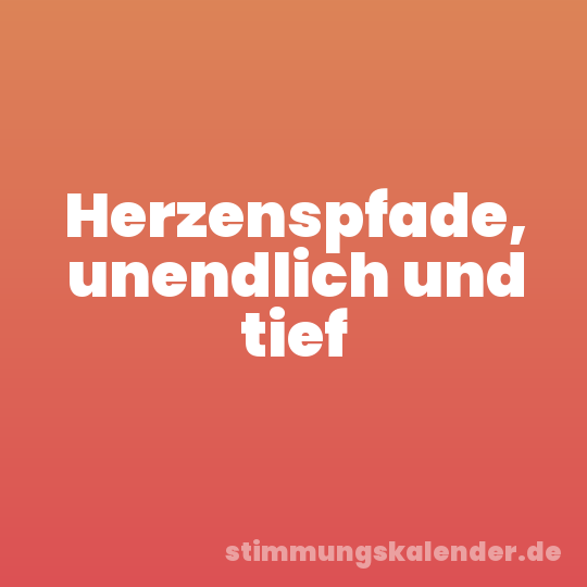 Herzenspfade, unendlich und tief