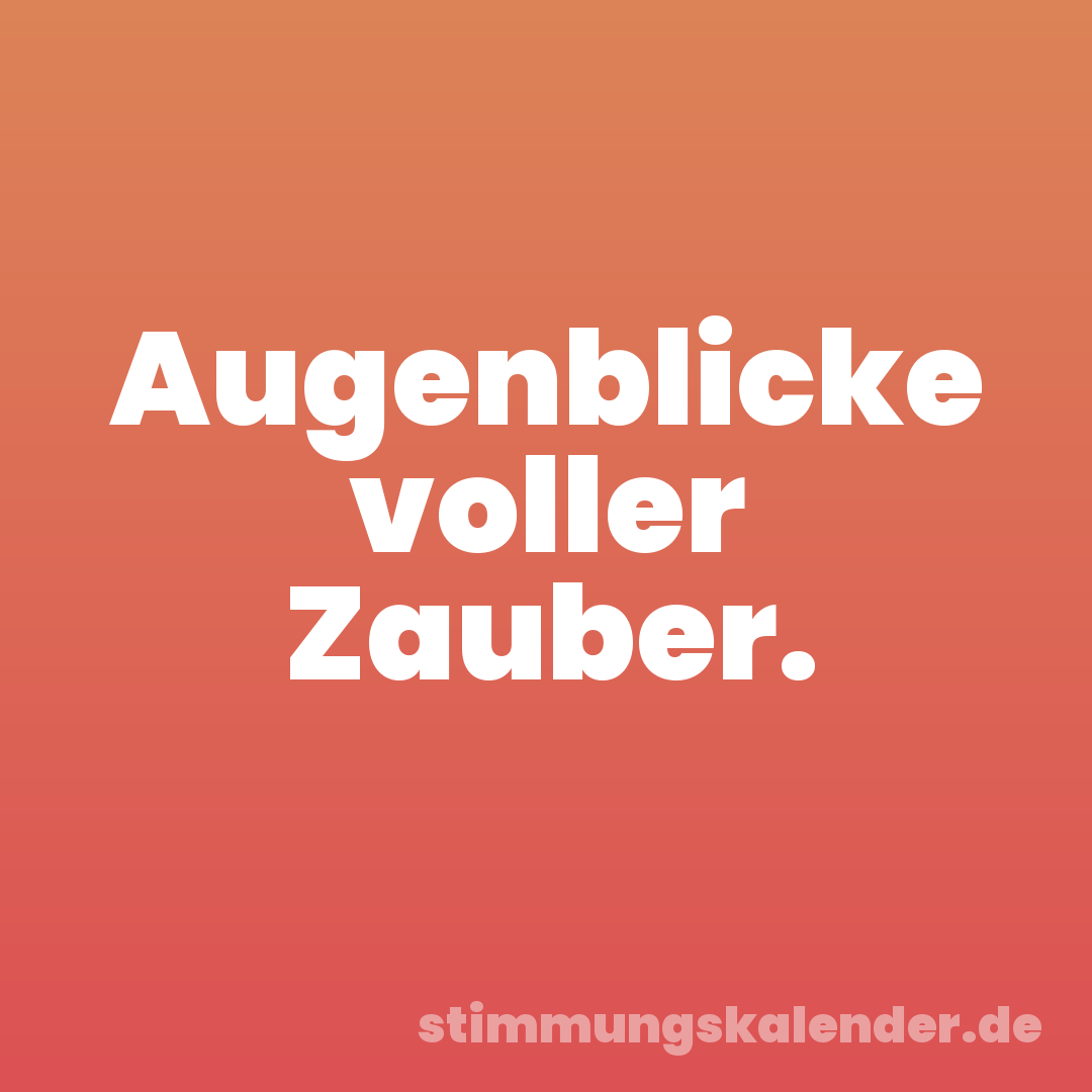 Augenblicke voller Zauber.