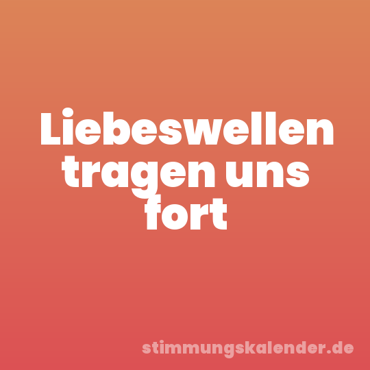 Liebeswellen tragen uns fort