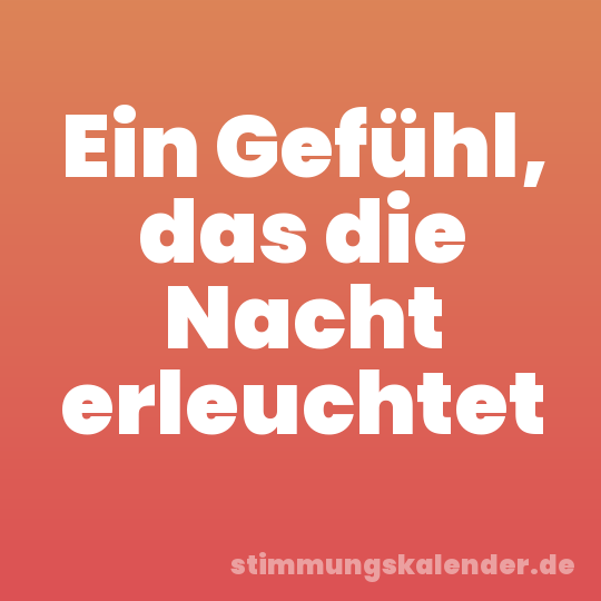 Ein Gefühl, das die Nacht erleuchtet