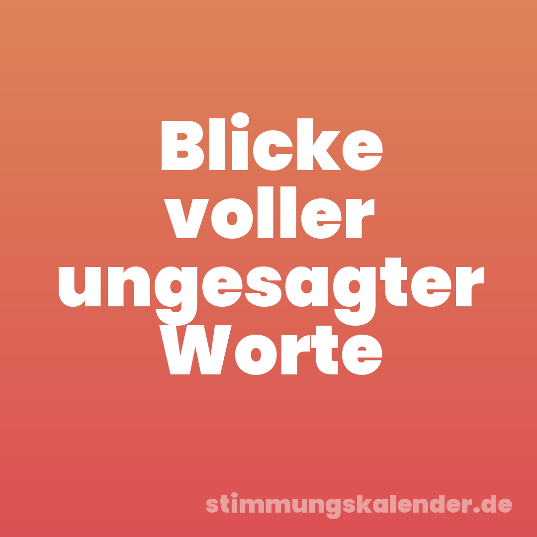 Blicke voller ungesagter Worte