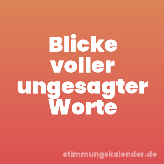 Blicke voller ungesagter Worte