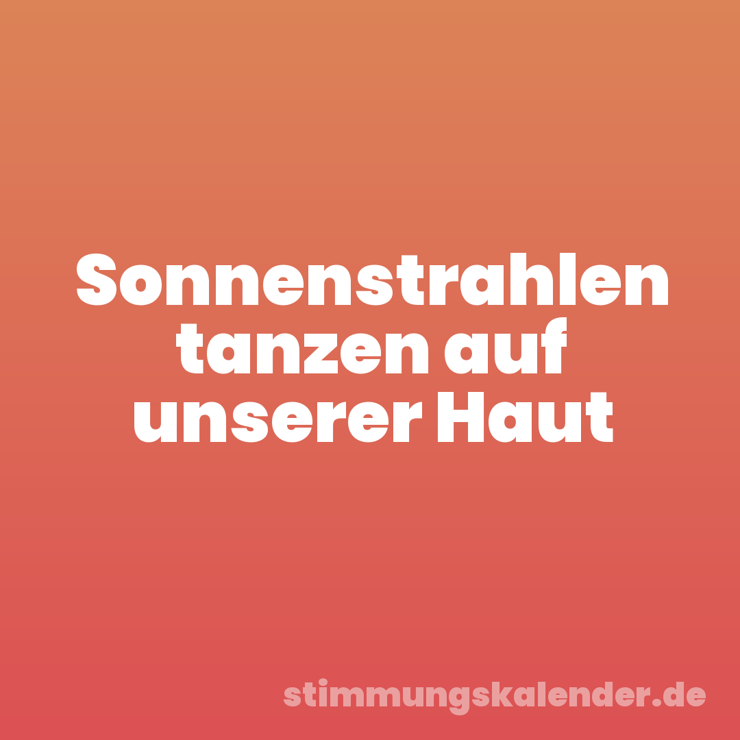 Sonnenstrahlen tanzen auf unserer Haut