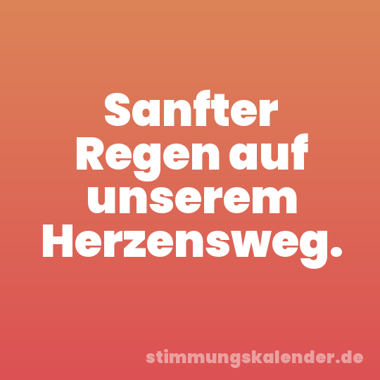 Sanfter Regen auf unserem Herzensweg.