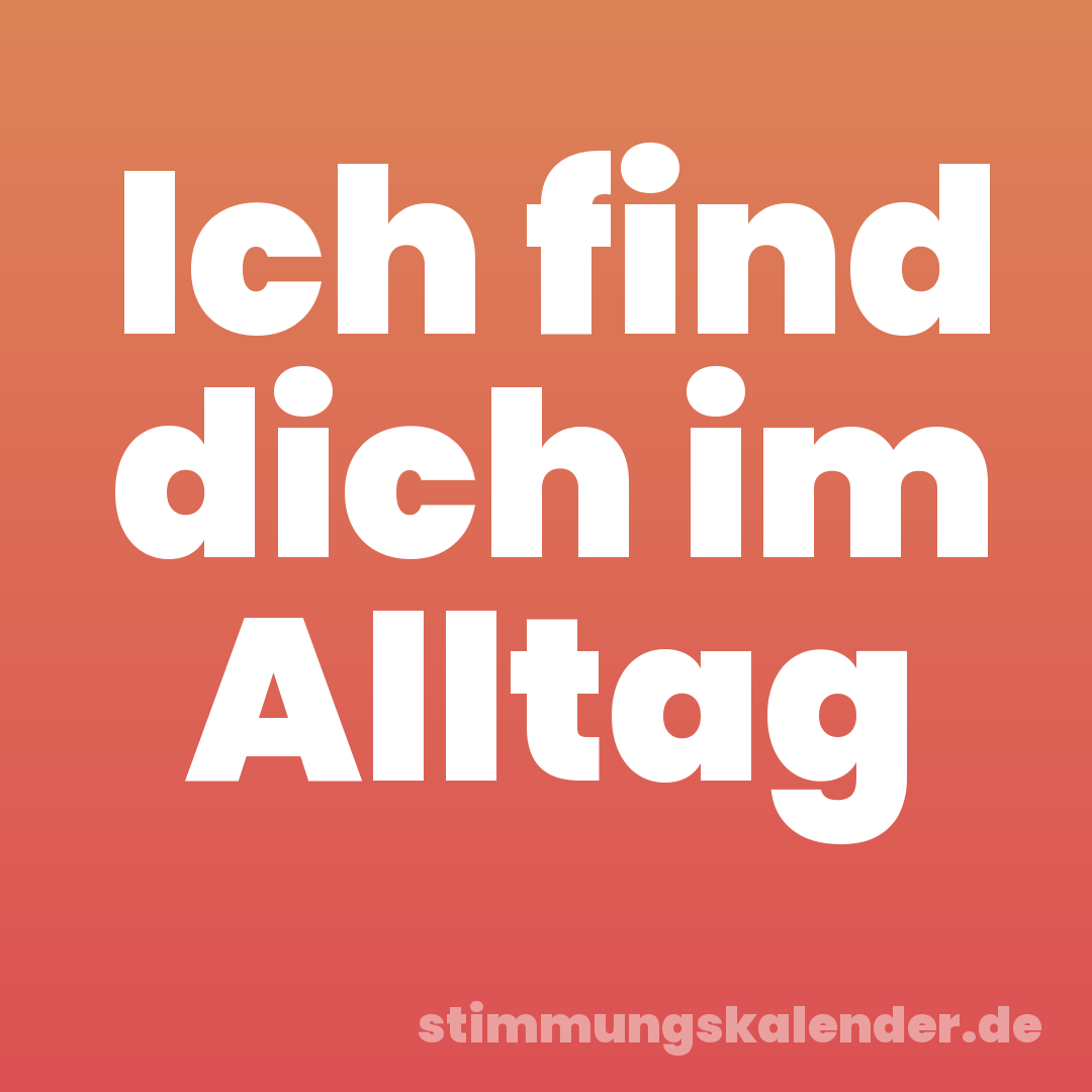 Ich find dich im Alltag