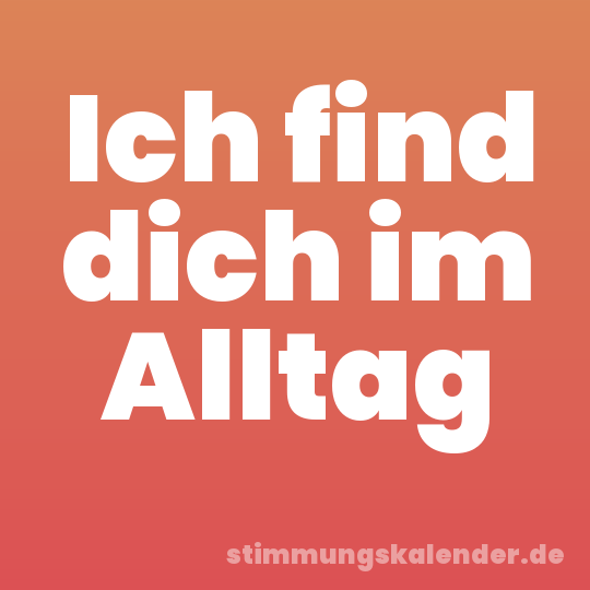 Ich find dich im Alltag