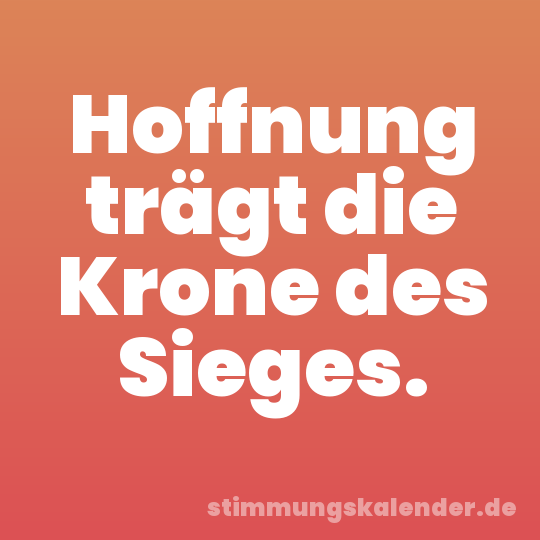 Hoffnung trägt die Krone des Sieges.