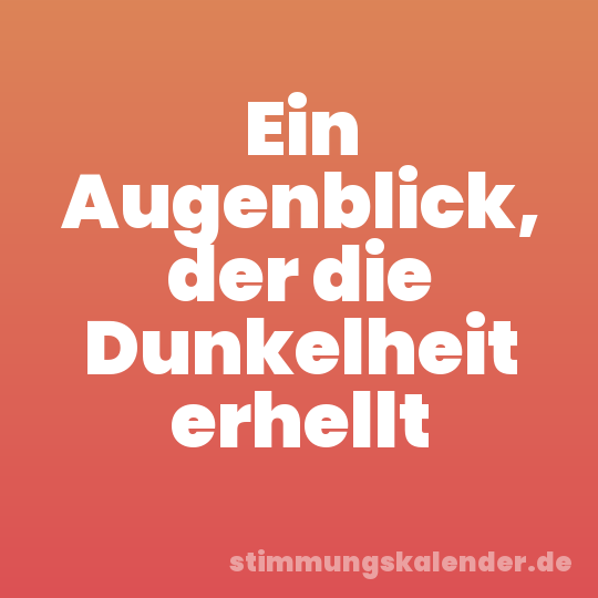 Ein Augenblick, der die Dunkelheit erhellt