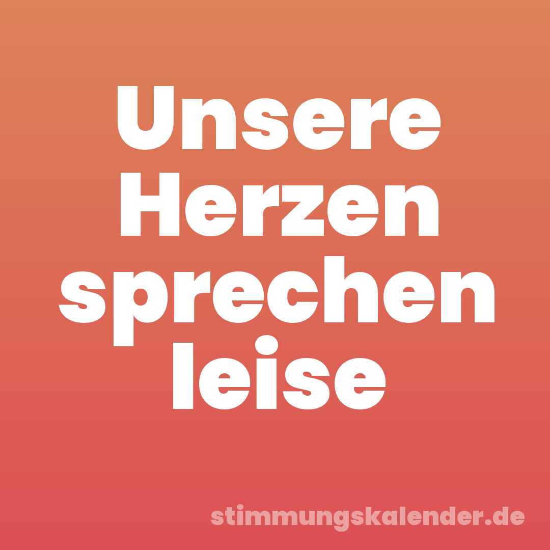 Unsere Herzen sprechen leise