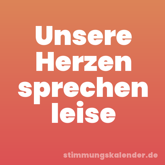 Unsere Herzen sprechen leise