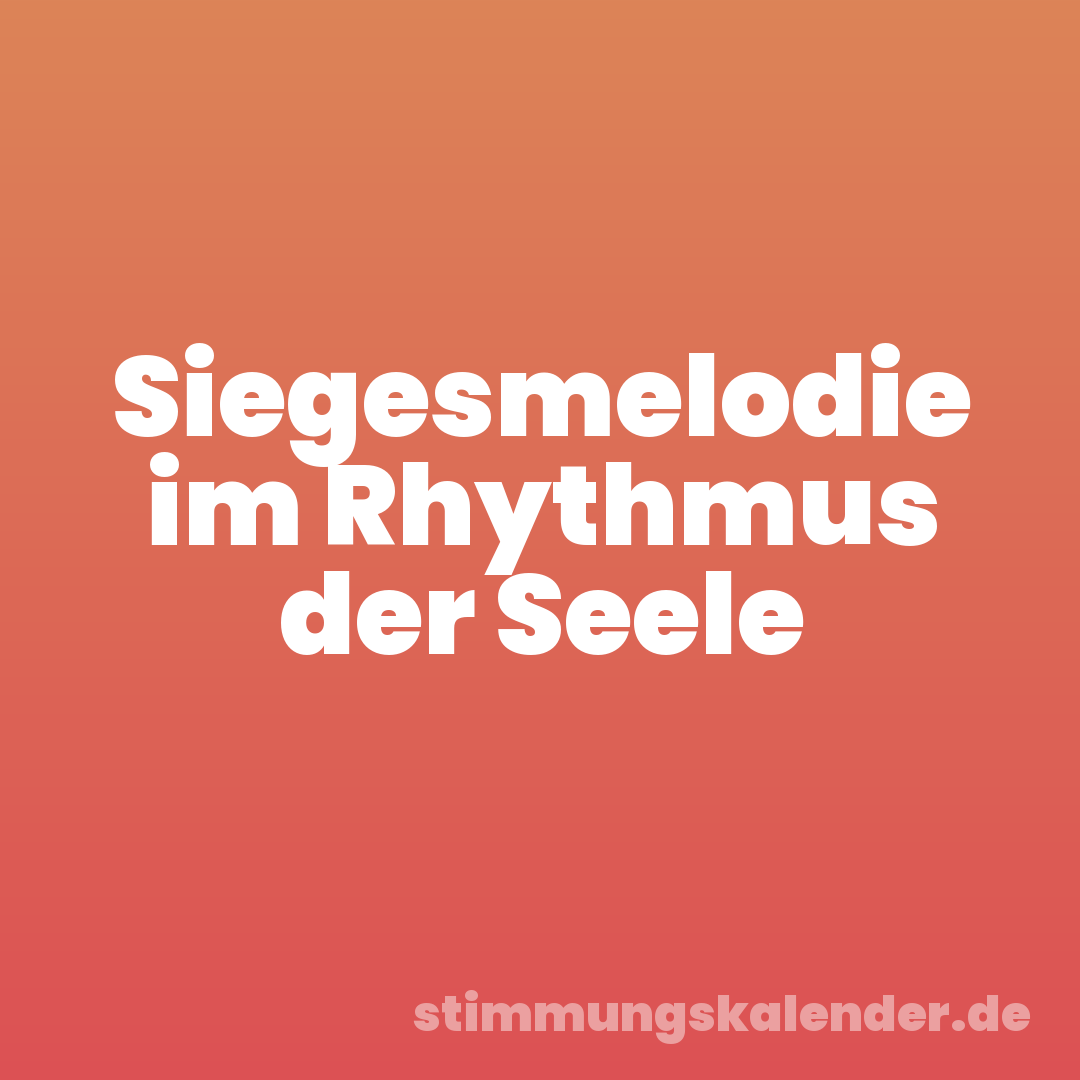 Siegesmelodie im Rhythmus der Seele