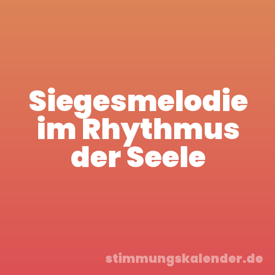 Siegesmelodie im Rhythmus der Seele