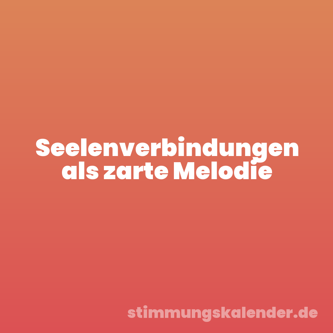 Seelenverbindungen als zarte Melodie