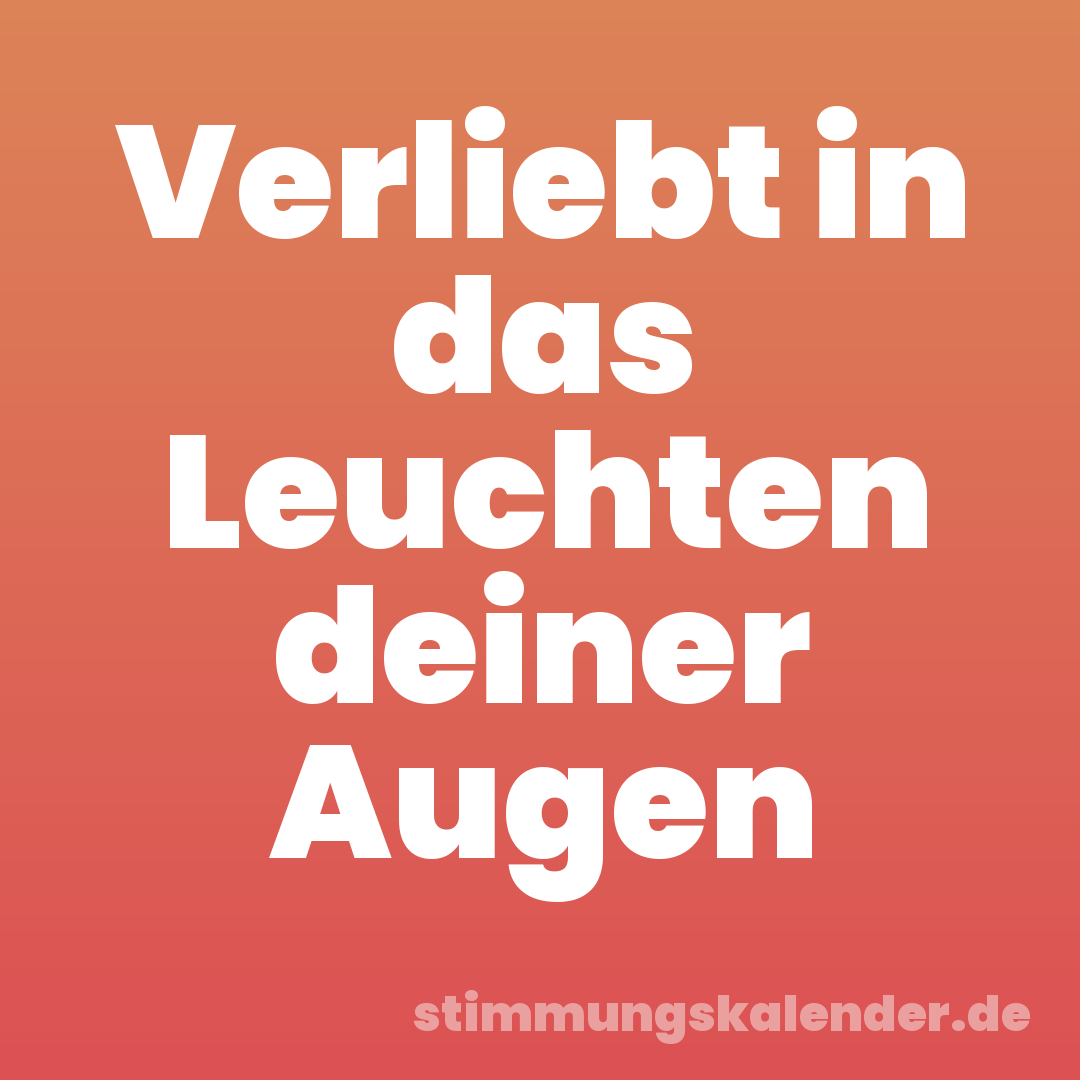 Verliebt in das Leuchten deiner Augen
