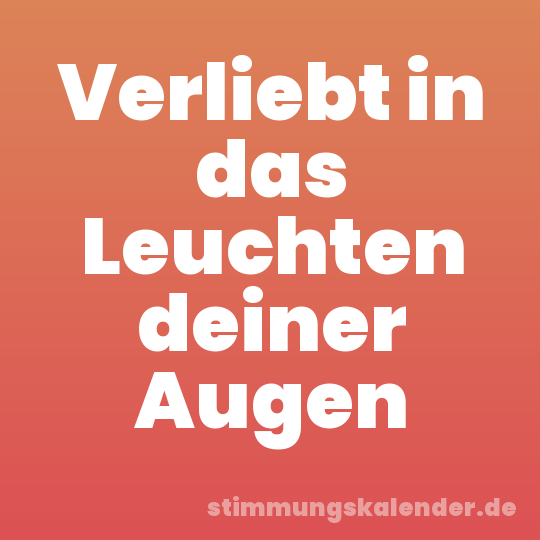 Verliebt in das Leuchten deiner Augen