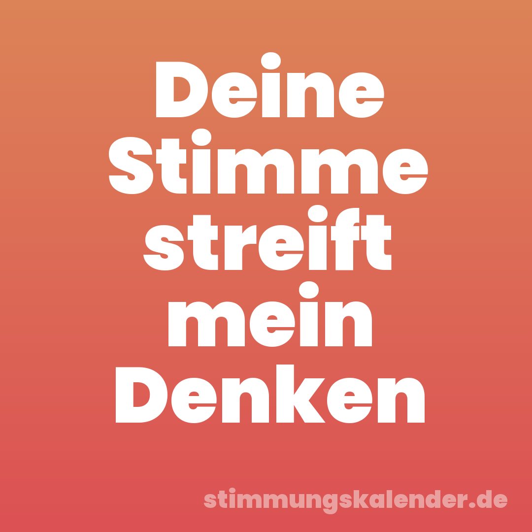 Deine Stimme streift mein Denken