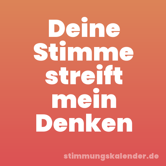 Deine Stimme streift mein Denken