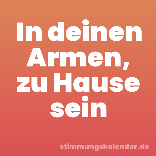 In deinen Armen, zu Hause sein