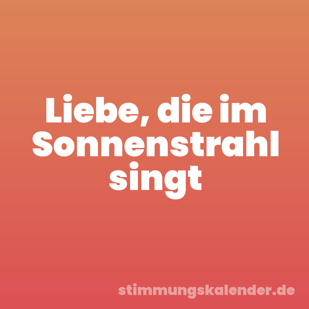 Liebe, die im Sonnenstrahl singt
