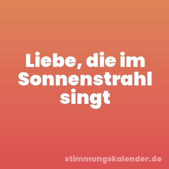 Liebe, die im Sonnenstrahl singt