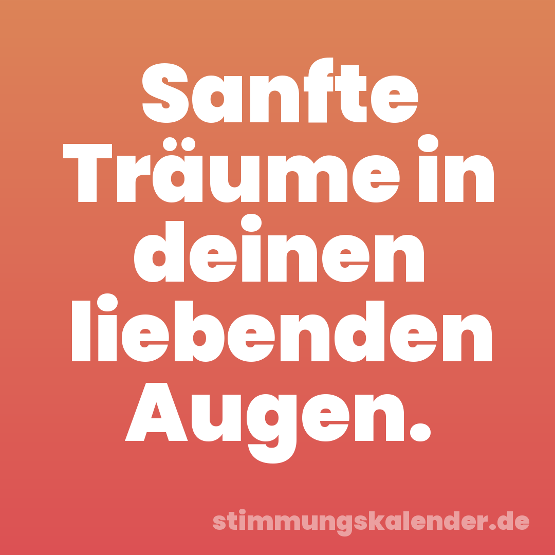 Sanfte Träume in deinen liebenden Augen.