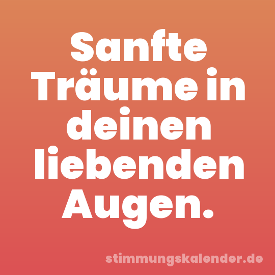 Sanfte Träume in deinen liebenden Augen.