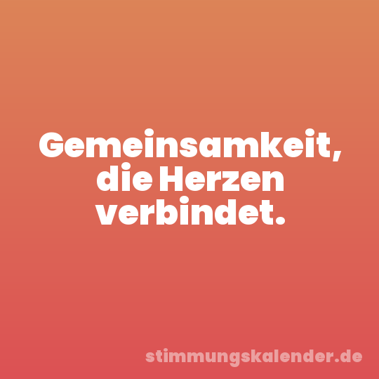 Gemeinsamkeit, die Herzen verbindet.