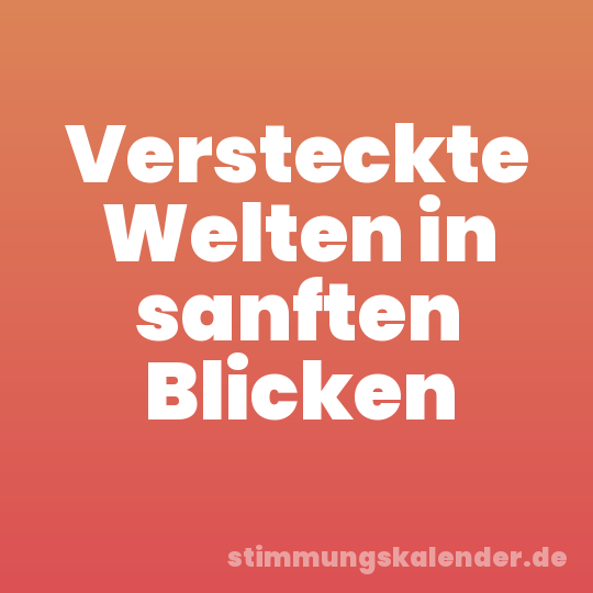 Versteckte Welten in sanften Blicken