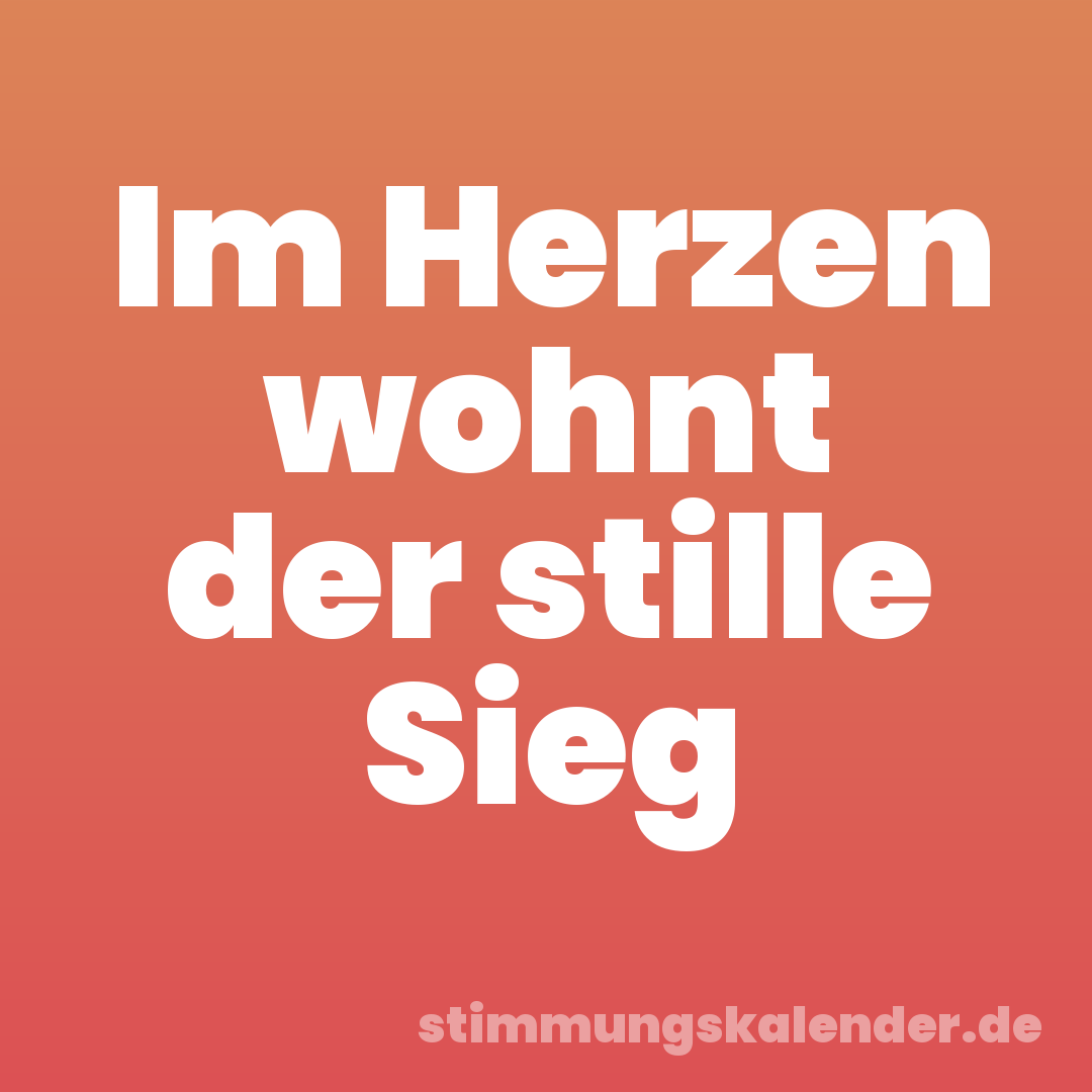 Im Herzen wohnt der stille Sieg