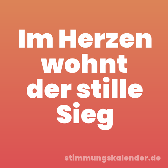 Im Herzen wohnt der stille Sieg
