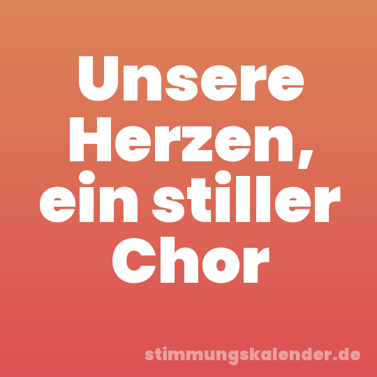 Unsere Herzen, ein stiller Chor