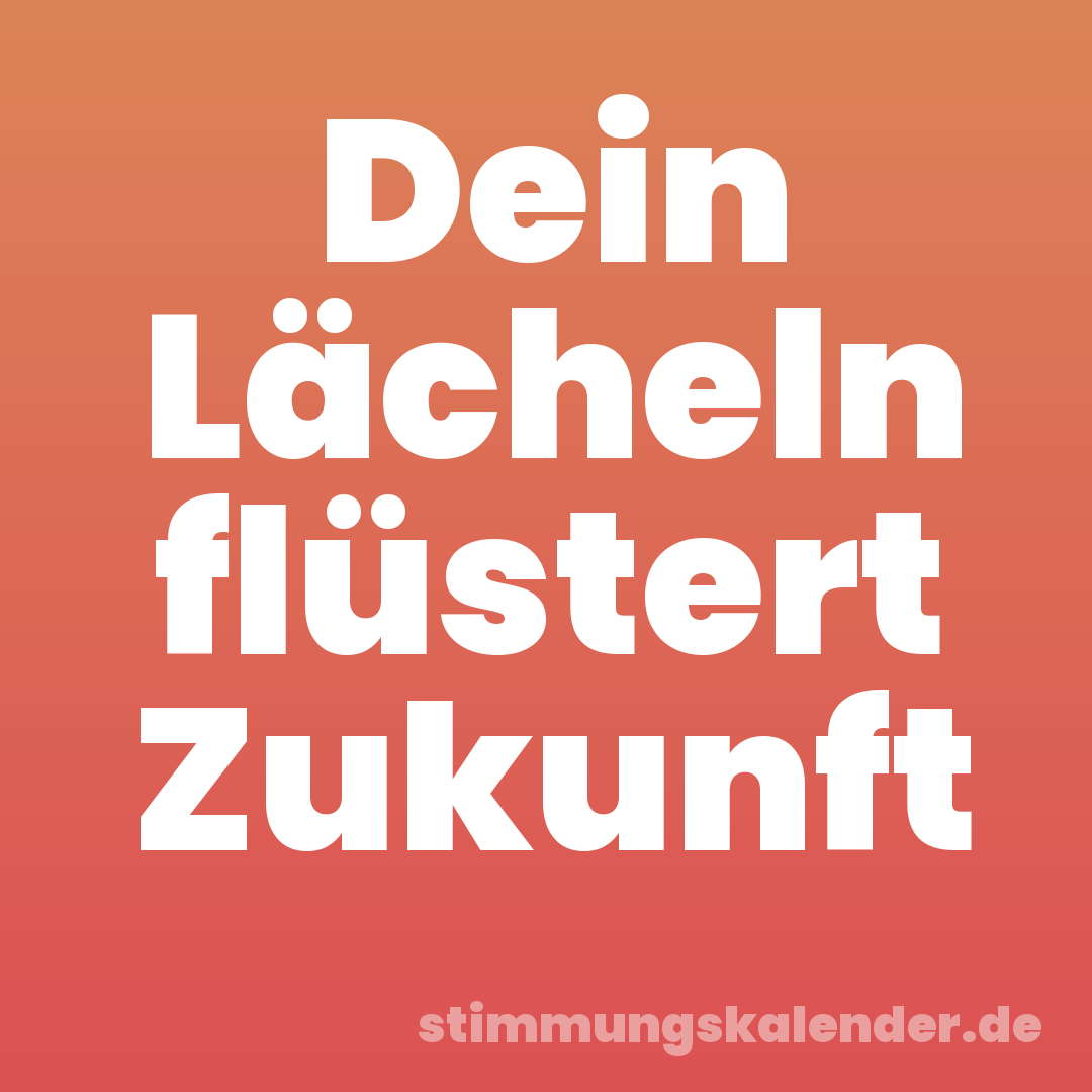 Dein Lächeln flüstert Zukunft